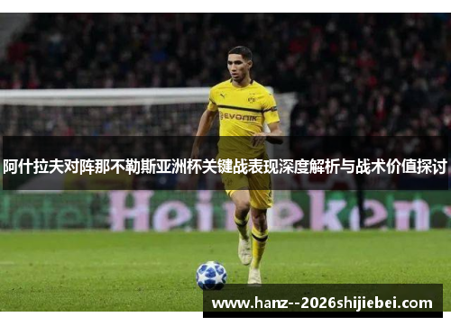 阿什拉夫对阵那不勒斯亚洲杯关键战表现深度解析与战术价值探讨 阿什拉夫对阵那不勒斯亚洲杯关键战表现深度解析与战术价值探讨