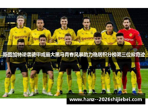 斯图加特逆袭德甲成最大黑马青春风暴助力稳居积分榜第三位掀奇迹 斯图加特逆袭德甲成最大黑马青春风暴助力稳居积分榜第三位掀奇迹