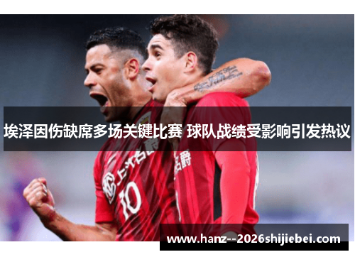 埃泽因伤缺席多场关键比赛 球队战绩受影响引发热议 埃泽因伤缺席多场关键比赛 球队战绩受影响引发热议
