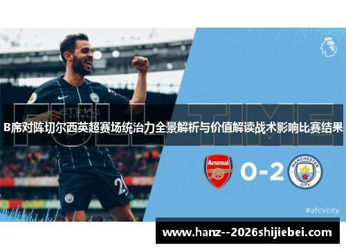 B席对阵切尔西英超赛场统治力全景解析与价值解读战术影响比赛结果